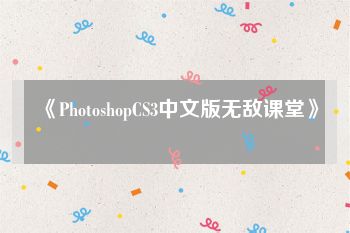 《PhotoshopCS3中文版无敌课堂》