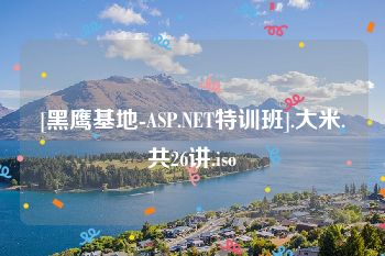 [黑鹰基地-ASP.NET特训班].大米.共26讲.iso