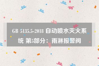 GB 5135.5-2018 自动喷水灭火系统 第5部分：雨淋报警阀