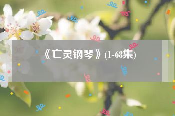 《亡灵钢琴》(1-68集)