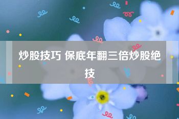 炒股技巧 保底年翻三倍炒股绝技