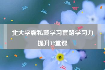 北大学霸私藏学习套路学习力提升12堂课