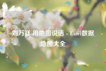 刘万祥:用地图说话 - Excel数据地图大全