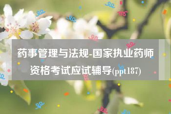 药事管理与法规-国家执业药师资格考试应试辅导(ppt187)