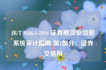 JR/T 0146.1-2016 证券期货业信息系统审计指南 第1部分：证券交易所