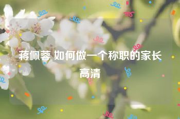 蒋佩蓉 如何做一个称职的家长高清