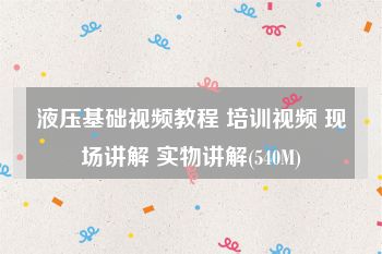 液压基础视频教程 培训视频 现场讲解 实物讲解(540M)