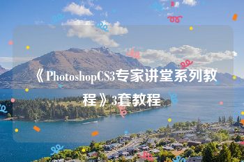 《PhotoshopCS3专家讲堂系列教程》3套教程