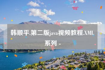 韩顺平.第二版java视频教程.XML系列 -