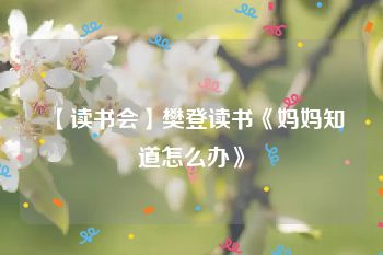 【读书会】樊登读书《妈妈知道怎么办》