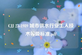 CJJ 23-1989 城市供水行业工人技术等级标准.pdf