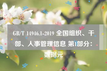 GB/T 14946.1-2019 全国组织、干部、人事管理信息 第1部分：数据元