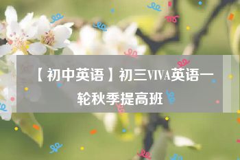 【初中英语】初三VIVA英语一轮秋季提高班