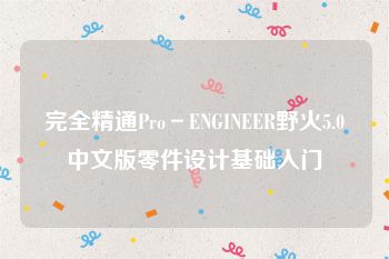 完全精通Pro－ENGINEER野火5.0中文版零件设计基础入门