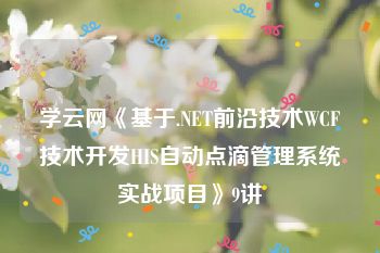 学云网《基于.NET前沿技术WCF技术开发HIS自动点滴管理系统实战项目》9讲