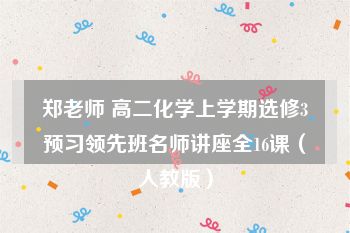 郑老师 高二化学上学期选修3预习领先班名师讲座全16课（人教版）