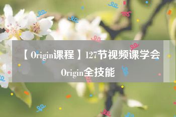 【Origin课程】127节视频课学会Origin全技能