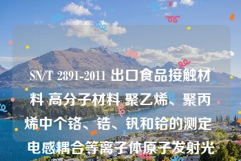 SN/T 2891-2011 出口食品接触材料 高分子材料 聚乙烯、聚丙烯中个铬、锆、钒和铪的测定 电感耦合等离子体原子发射光谱法