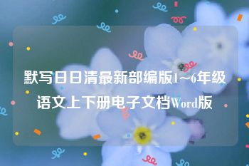 默写日日清最新部编版1~6年级语文上下册电子文档Word版