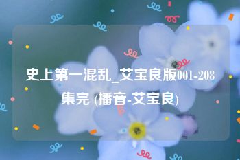 史上第一混乱_艾宝良版001-208集完 (播音-艾宝良)