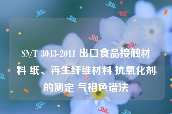 SN/T 3043-2011 出口食品接触材料 纸、再生纤维材料 抗氧化剂的测定 气相色谱法