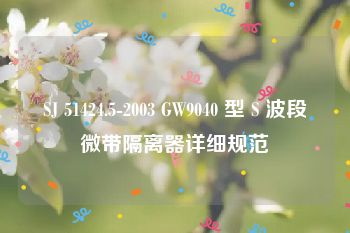 SJ 51424.5-2003 GW9040 型 S 波段微带隔离器详细规范