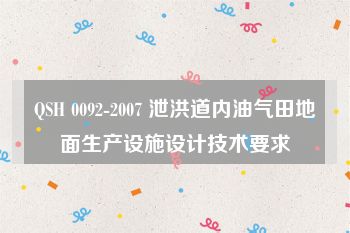 QSH 0092-2007 泄洪道内油气田地面生产设施设计技术要求