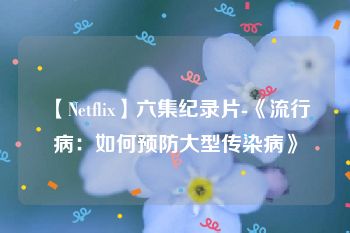 【Netflix】六集纪录片-《流行病：如何预防大型传染病》