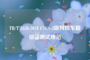 TB/T 3538-2018 CTCS-3级列控车载设备测试规范