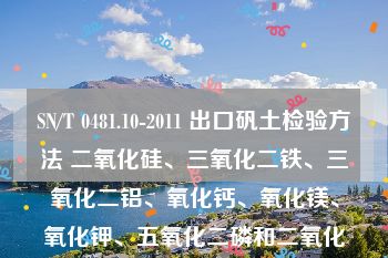 SN/T 0481.10-2011 出口矾土检验方法 二氧化硅、三氧化二铁、三氧化二铝、氧化钙、氧化镁、氧化钾、五氧化二磷和二氧化钛的测定 X射线荧光光谱法