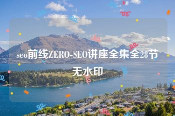 seo前线ZERO-SEO讲座全集全28节无水印