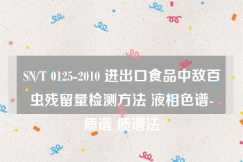 SN/T 0125-2010 进出口食品中敌百虫残留量检测方法 液相色谱-质谱 质谱法