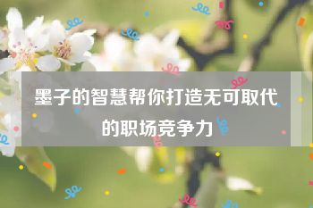 墨子的智慧帮你打造无可取代的职场竞争力