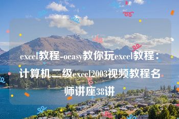 excel教程-oeasy教你玩excel教程：计算机二级excel2003视频教程名师讲座38讲