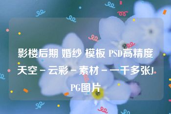 影楼后期 婚纱 模板 PSD高精度天空－云彩－素材－一千多张JPG图片