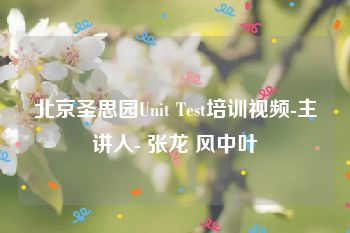 北京圣思园Unit Test培训视频-主讲人- 张龙 风中叶