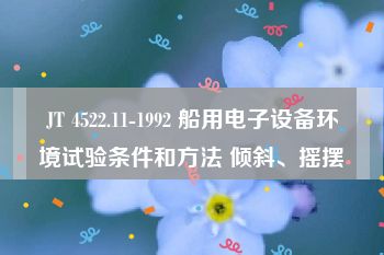 JT 4522.11-1992 船用电子设备环境试验条件和方法 倾斜、摇摆