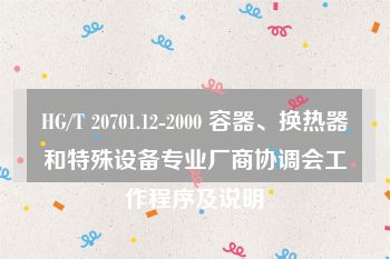 HG/T 20701.12-2000 容器、换热器和特殊设备专业厂商协调会工作程序及说明