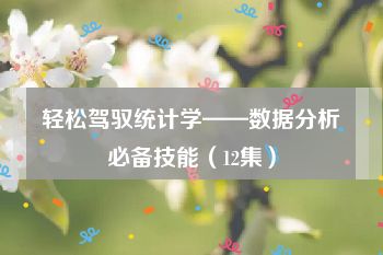 轻松驾驭统计学——数据分析必备技能（12集）