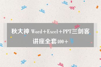 秋大神 Word+Excel+PPT三剑客讲座全套400+