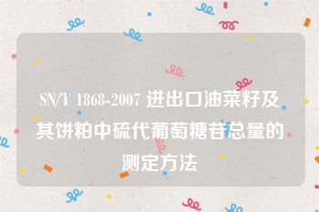 SN/T 1868-2007 进出口油菜籽及其饼粕中硫代葡萄糖苷总量的测定方法