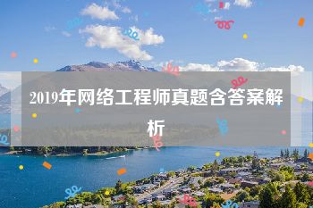 2019年网络工程师真题含答案解析