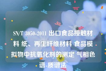 SN/T 3050-2011 出口食品接触材料 纸、再生纤维材料 食品模拟物中抗氧化剂的测定 气相色谱-质谱法