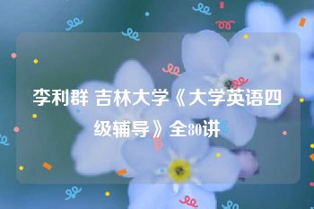 李利群 吉林大学《大学英语四级辅导》全80讲