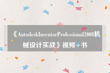 《AutodeskInventorProfessional2008机械设计实战》视频+书