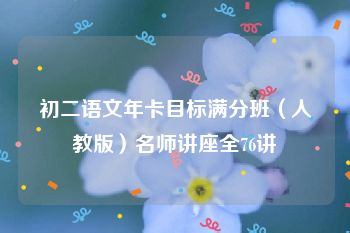 初二语文年卡目标满分班（人教版）名师讲座全76讲