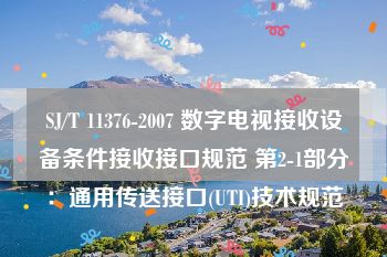 SJ/T 11376-2007 数字电视接收设备条件接收接口规范 第2-1部分：通用传送接口(UTI)技术规范