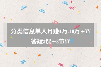 分类信息单人月赚4万-10万+YY答疑3课+3节YY