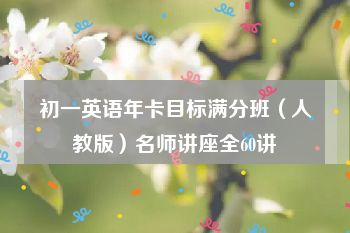 初一英语年卡目标满分班（人教版）名师讲座全60讲