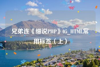 兄弟连《细说PHP》05_HTML常用标签（上）